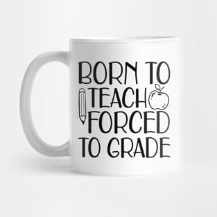 Born to teach forced to grade Mug